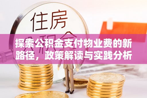 南市探索公积金支付物业费的新路径，政策解读与实践分析