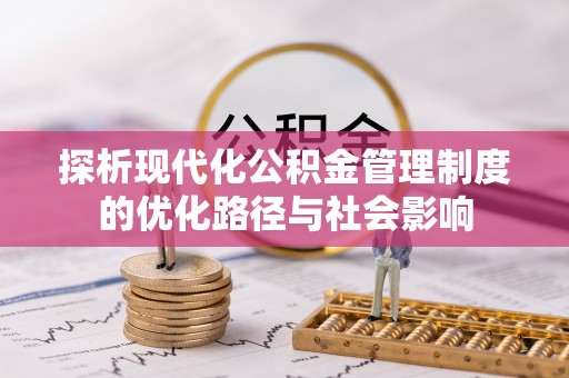 南市探析现代化公积金管理制度的优化路径与社会影响