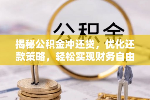 南市揭秘公积金冲还贷，优化还款策略，轻松实现财务自由